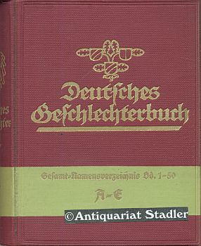 Gesamt-Namensverzeichnis umfassend Band 1-50. A - E. Deutsches Geschlechterbuch. (Genealogisches ...