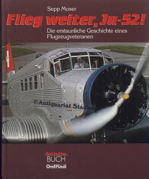 Flieg weiter, Ju 52 [zweiundfünfzig]! Die erstaunliche Geschichte eines Flugzeugveteranen.