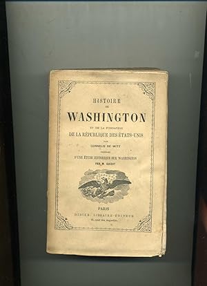 HISTOIRE DE WASHINGTON ET DE LA FONDATION DE LA RÉPUBLIQUE DES ÉTATS - UNIS ( par Cornélis de WIT...