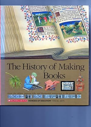 The History of Making Books: From Clay Tablets, Papyrus Rolls, and Illuminated Manuscripts to the...