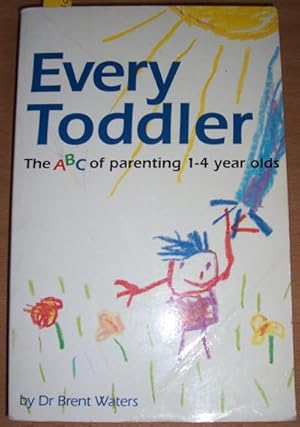 Seller image for Every Toddler: The ABC of Parenting 1-4 Year Olds for sale by Reading Habit