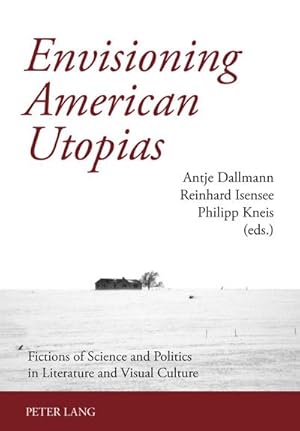 Bild des Verkufers fr Envisioning American Utopias : Fictions of Science and Politics in Literature and Visual Culture zum Verkauf von AHA-BUCH GmbH