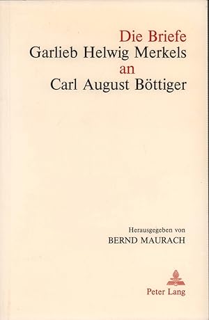 Die Briefe Garlieb Helwig Merkels an Carl August Böttiger. Hrsg. von Bernd Maurach.