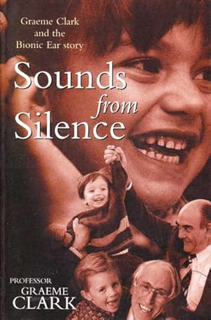 Imagen del vendedor de Sounds from Silence: Graeme Clark and the Bionic Ear Story a la venta por Goulds Book Arcade, Sydney