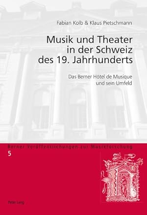 Bild des Verkufers fr Musik und Theater in der Schweiz des 19. Jahrhunderts : Das Berner Htel de Musique und sein Umfeld zum Verkauf von AHA-BUCH GmbH