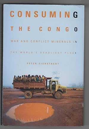 Seller image for Consuming the Congo: War and Conflict Minerals in the World's Deadliest Place for sale by Sweet Beagle Books