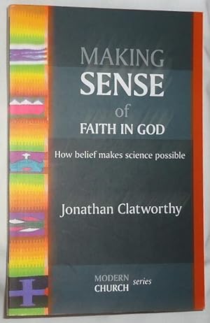 Making Sense of Faith In God ~ How Belief Makes Science Possible