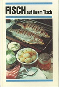 Fisch auf Ihrem Tisch. Geschichte, Grundlagen und Rezepte der Fischküche.