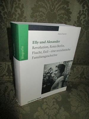Elly und Alexander. Revolution, Rotes Berlin, Flucht, Exil - eine sozialistische Familiengeschich...