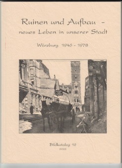 Ruinen und Aufbau - neues Leben in unserer Stadt. Würzburg 1946 - 1978. Bildkatalog 12.