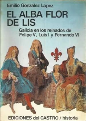 Seller image for El Alba Flor de Lis. Galicia en los reinados de Felipe V, Luis I y Fernando VI for sale by Librera Cajn Desastre