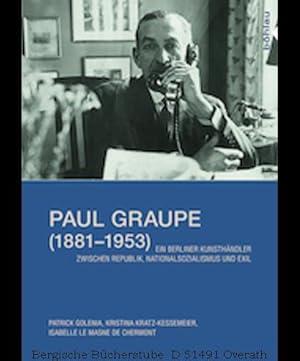 Seller image for Paul Graupe (1881-1953). Ein Berliner Kunsthndler zwischen Republik, Nationalsozialismus und Exil. Mit einem Vorwort von Bndicte Savoy. for sale by Antiquariat Bergische Bcherstube Mewes