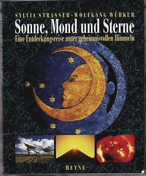 Sonne, Mond und Sterne : eine Entdeckungsreise unter geheimnisvollen Himmeln Sylvia Strasser ; Wo...