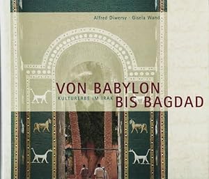 Von Babylon bis Bagdad : Kulturerbe im Irak Alfred Diwersy ; Gisela Wand