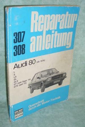 Bild des Verkufers fr Reparaturanleitung 307/308. Audi 80 (ab 1976) L,S,LS,GL,GLS,GT (seit september 74), GTE (seit 75). zum Verkauf von Antiquariat  Lwenstein