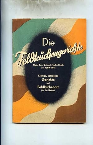Die Feldküchengerichte. Nach dem Original-Feldkochbuch des OKW 1941. Der Grundgedanke der Feldküc...