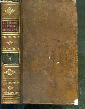 Seller image for ELEMENS DE L'HISTOIRE DE FRANCE DEPUIS CLOVIS JUSQU'A LOUIS XV - TOME TROISIEME - QUATRIEME EDITION. for sale by Le-Livre