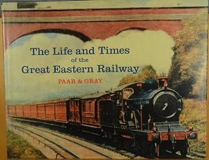 The Life and Times of the Great Eastern Railway 1839-1922