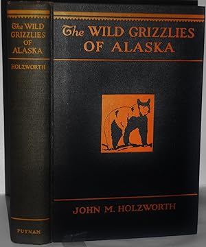 The Wild Grizzlies of Alaska : A Story of the Grizzly and Big Brown Bears of Alaska, Their Habits...