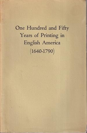 Bild des Verkufers fr One Hundred and Fifty Years of Printing in English America 1640 1790 an Exhibition to Celebrate the 300th Anniversary of the Establishment of the First Press in This Country from the Collection of Dr. A. S. W. Rosenbach zum Verkauf von Jonathan Grobe Books