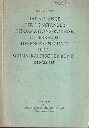 Seller image for Die Anfnge Der Konstanzer Reformationsprozesse, sterreich, Eidgenossenschaft Und Schmalkaldischer Bund 1510/22-1531 for sale by Jonathan Grobe Books