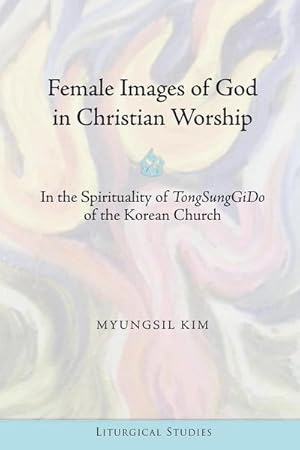 Bild des Verkufers fr Female Images of God in Christian Worship : In the Spirituality of "TongSungGiDo of the Korean Church zum Verkauf von AHA-BUCH GmbH