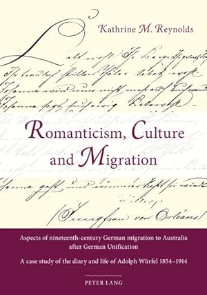 Seller image for Romanticism, Culture and Migration : Aspects of nineteenth-century German migration to Australia after German Unification- A case study of the diary and life of Adolph Wrfel 1854-1914 for sale by AHA-BUCH GmbH