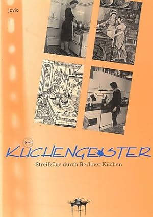 Küchengeister : Streifzüge durch Berliner Küchen ; [Ausstellung "Küchengeister - Küche, Kunst, Mü...