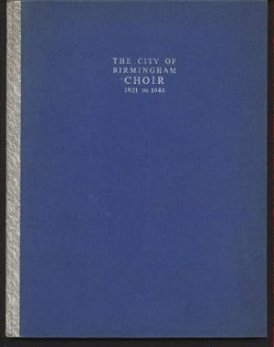The City of Birmingham Choir 1921 - 1946 Being a Brief Account of its History, Activities and Per...