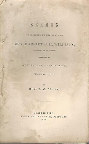 Seller image for A Sermon Occasioned by the Death of Mrs. Harriet B.H. Williams, Missionary at Mosul; Preached at Auburndale, Newton, Mass., February 28, 1858 for sale by Dorley House Books, Inc.