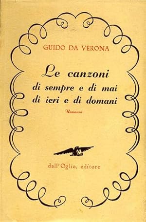 Seller image for Le canzoni di sempre e di mai, di ieri e di domani. Romanzo. for sale by FIRENZELIBRI SRL