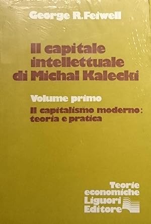 IL CAPITALE INTELLETTUALE DI MICHAL KALECKI VOLUME PRIMO I: Il capitalismo moderno: teoria e pratica