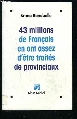 Seller image for 43 MILLIONS DE FRANCAIS EN ONT ASSEZ D ETRE TRAITES DE PROVINCIAUX- ENVOI DE L AUTEUR for sale by Le-Livre