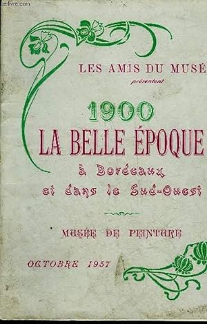 Seller image for LES AMIS DU MUSEE PRESENTENT 1900 LA BELLE EPOQUE A BORDEAUX ET DANS LE SUD OUEST - MUSEE DE PEINTURE - OCTOBRE 1957. for sale by Le-Livre