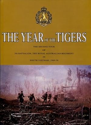 The Year of the Tigers : The Second Tour of 5th Battalion, the Royal Australian Regiment in South...