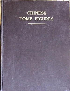 Chinese Tomb Figures. A Study in the Beliefs and Folklore of Ancient China. With a Foreword by W....