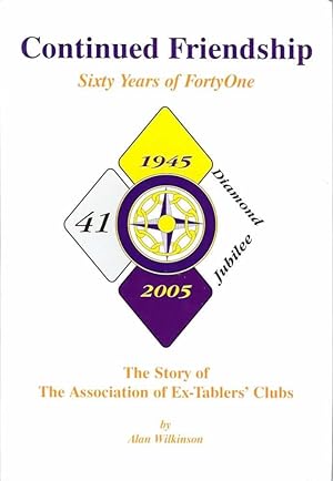 Continued Friendship: Sixty Years of FortyOne - The Story of The Association of Ex-Tablers' Clubs