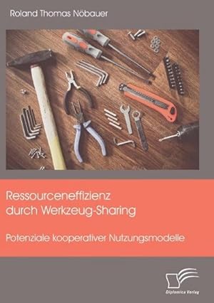 Bild des Verkufers fr Ressourceneffizienz durch Werkzeug-Sharing: Potenziale kooperativer Nutzungsmodelle zum Verkauf von AHA-BUCH GmbH