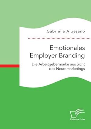 Imagen del vendedor de Emotionales Employer Branding: Die Arbeitgebermarke aus Sicht des Neuromarketings a la venta por AHA-BUCH GmbH