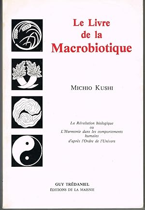 Le livre de la macrobiotique. La Révolution biologique ou l'Harmonie dans les comportements humai...