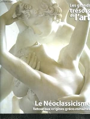 Seller image for LE NEOCLASSICISME - RETOUR AUX ORIGINES GRECO-ROMAINES / COLLECTION LES GRANDS TRESORS DE L'ART for sale by Le-Livre