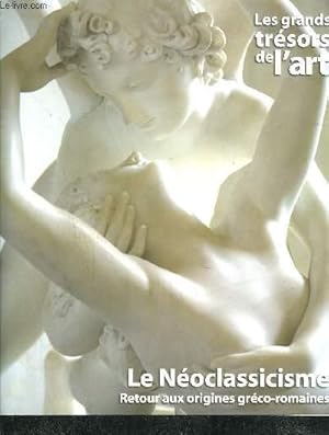 Bild des Verkufers fr LE NEOCLASSICISME - RETOUR AUX ORIGINES GRECO-ROMAINES / COLLECTION LES GRANDS TRESORS DE L'ART zum Verkauf von Le-Livre