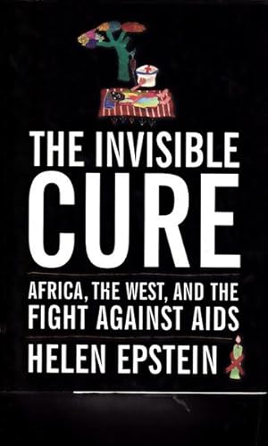 The Invisible Cure: Africa, the West, and the Fight Against AIDS