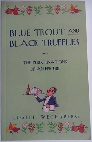 Blue Trout and Black Truffles - The Peregrinations of an Epicure