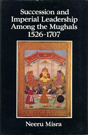 Imagen del vendedor de Succession and Imperial Leadership Among the Mughals 1526-1707. a la venta por Kurt Gippert Bookseller (ABAA)