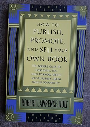 Image du vendeur pour How to Publish, Promote, and Sell Your Own Book: The Insider's Guide to Everything You Need to Know About Self-Publishing From Pasteup to Publicity mis en vente par Faith In Print