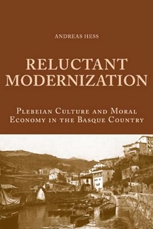 Bild des Verkufers fr Reluctant Modernization : Plebeian Culture and Moral Economy in the Basque Country zum Verkauf von AHA-BUCH GmbH