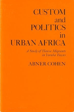 Custom and Politics in Urban Africa: A Study of Hausa Migrants in Yoruba Towns