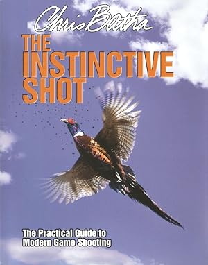 Seller image for THE INSTINCTIVE SHOT: THE PRACTICAL GUIDE TO MODERN GAME SHOOTING. By Chris Batha. for sale by Coch-y-Bonddu Books Ltd