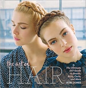 The Art of Hair : The Ultimate DIY Guide to Braids, Buns, Curls, and More